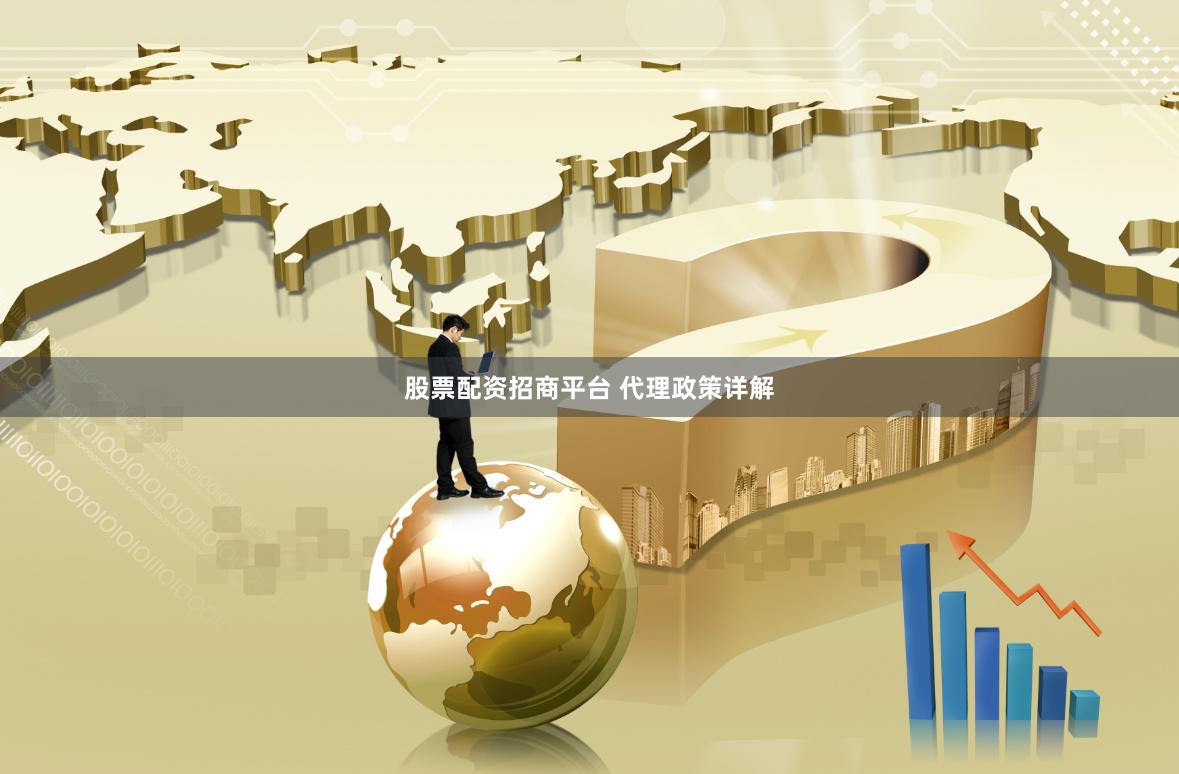 股票配资招商平台 代理政策详解