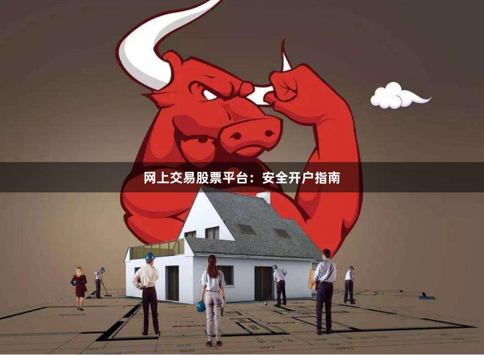 网上交易股票平台：安全开户指南
