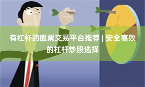 有杠杆的股票交易平台推荐 | 安全高效的杠杆炒股选择