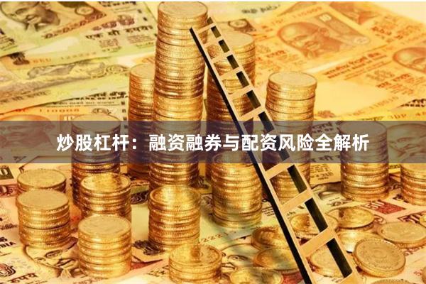 炒股杠杆：融资融券与配资风险全解析